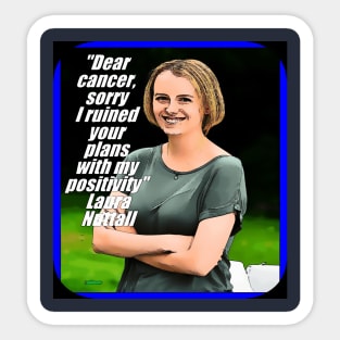 Laura Nuttall, Dear cancer sorry, I ruined your plans with My Positivity, resilience, accept the cancer, enjoy life, optimism, positivity, coping cancer Sticker